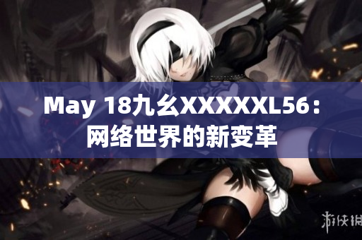 May 18九幺XXXXXL56：网络世界的新变革