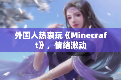 外国人热衷玩《Minecraft》，情绪激动