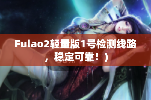 Fulao2轻量版1号检测线路，稳定可靠！)