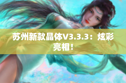 苏州新款晶体V3.3.3：炫彩亮相！