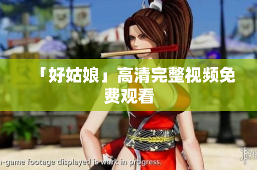 「好姑娘」高清完整视频免费观看