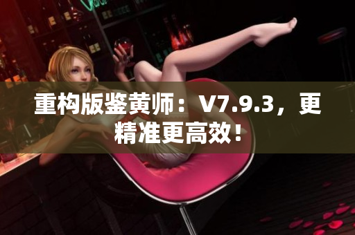 重构版鉴黄师：V7.9.3，更精准更高效！