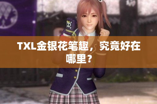 TXL金银花笔趣，究竟好在哪里？