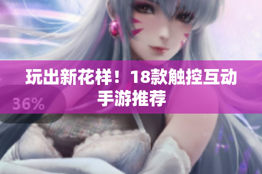 玩出新花样！18款触控互动手游推荐