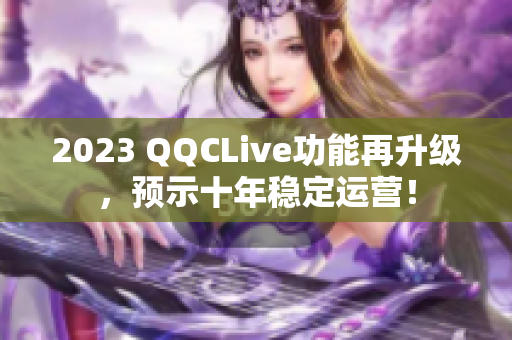2023 QQCLive功能再升级，预示十年稳定运营！