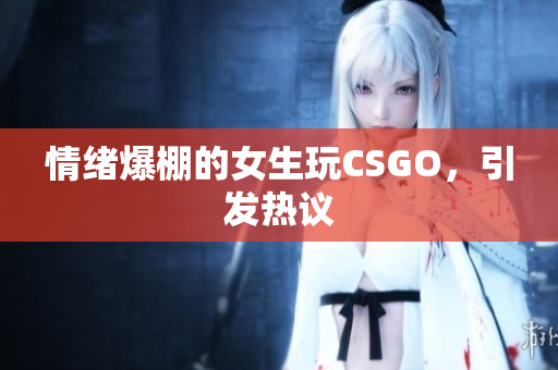 情绪爆棚的女生玩CSGO，引发热议
