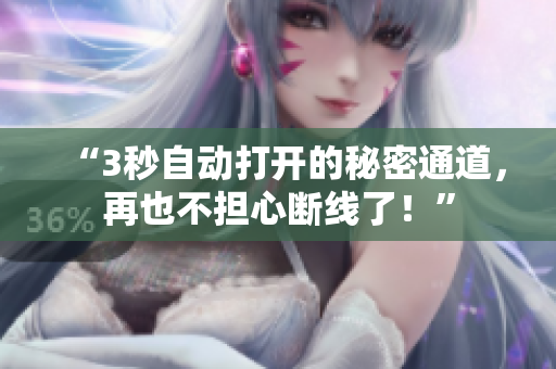 “3秒自动打开的秘密通道，再也不担心断线了！”