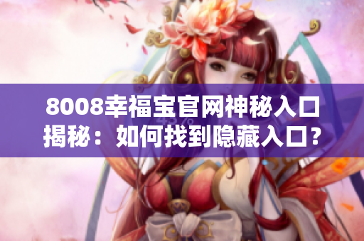8008幸福宝官网神秘入口揭秘：如何找到隐藏入口？