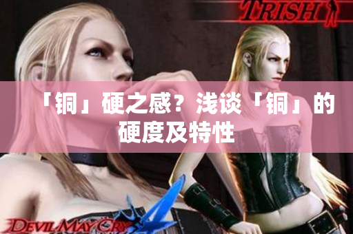 「铜」硬之感？浅谈「铜」的硬度及特性