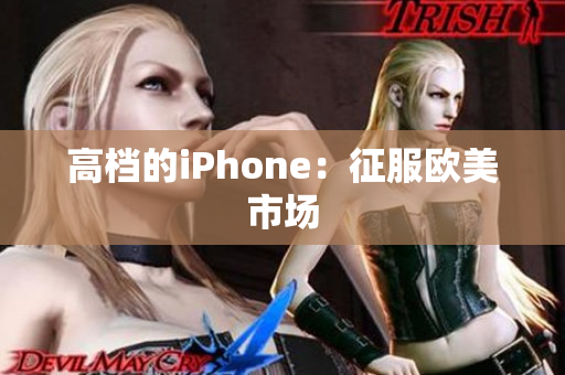 高档的iPhone：征服欧美市场
