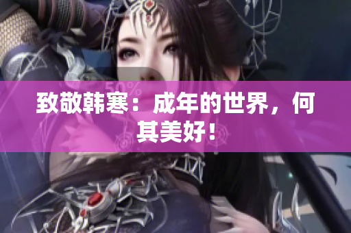 致敬韩寒：成年的世界，何其美好！