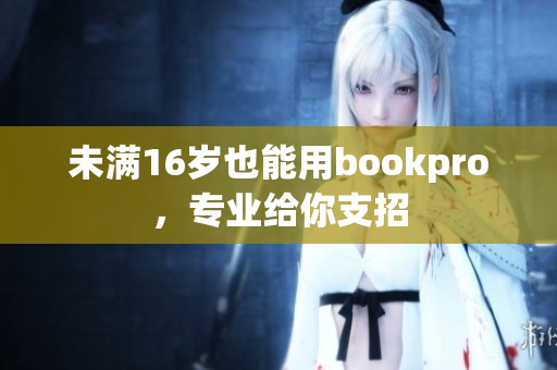未满16岁也能用bookpro，专业给你支招