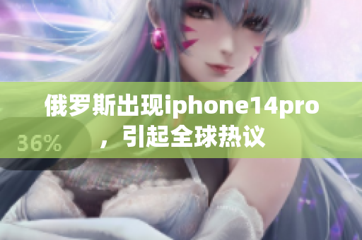 俄罗斯出现iphone14pro，引起全球热议