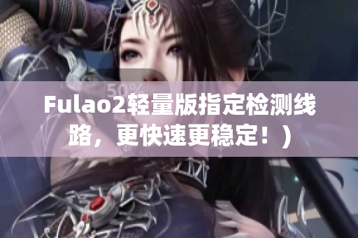 Fulao2轻量版指定检测线路，更快速更稳定！)