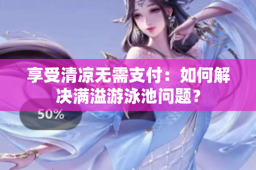 享受清凉无需支付：如何解决满溢游泳池问题？