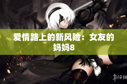 爱情路上的新风险：女友的妈妈8
