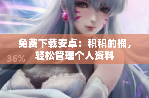 免费下载安卓：积积的桶，轻松管理个人资料