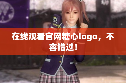 在线观看官网糖心logo，不容错过！