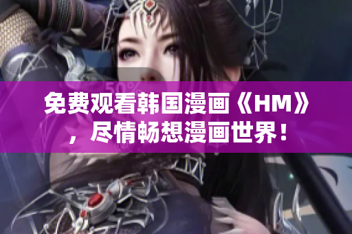 免费观看韩国漫画《HM》，尽情畅想漫画世界！