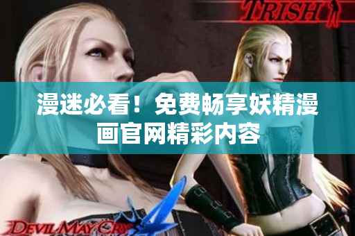 漫迷必看！免费畅享妖精漫画官网精彩内容