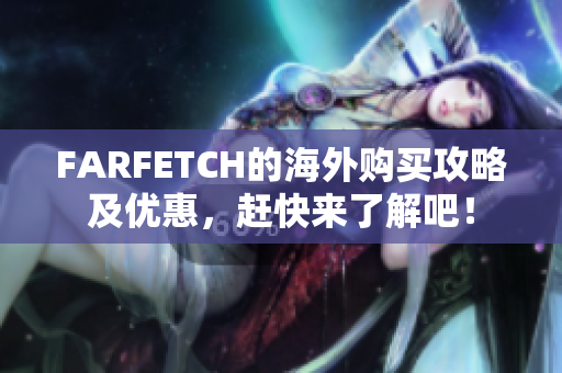 FARFETCH的海外购买攻略及优惠，赶快来了解吧！