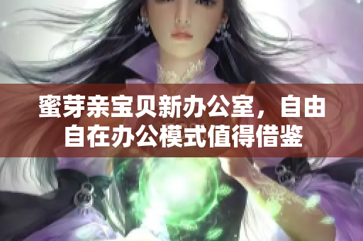蜜芽亲宝贝新办公室，自由自在办公模式值得借鉴