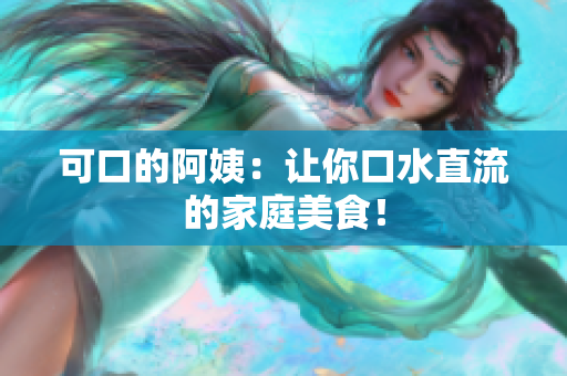可口的阿姨：让你口水直流的家庭美食！