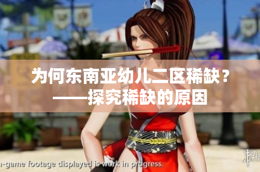 为何东南亚幼儿二区稀缺？——探究稀缺的原因
