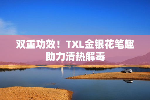 双重功效！TXL金银花笔趣助力清热解毒
