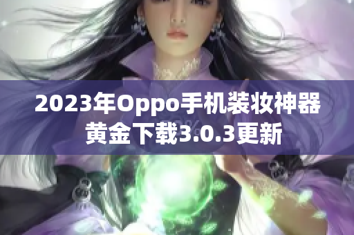 2023年Oppo手机装妆神器  黄金下载3.0.3更新