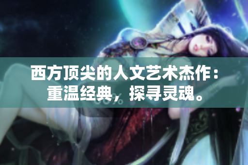 西方顶尖的人文艺术杰作：重温经典，探寻灵魂。