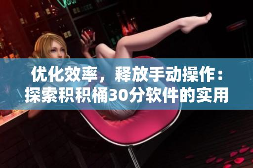 优化效率，释放手动操作：探索积积桶30分软件的实用工具