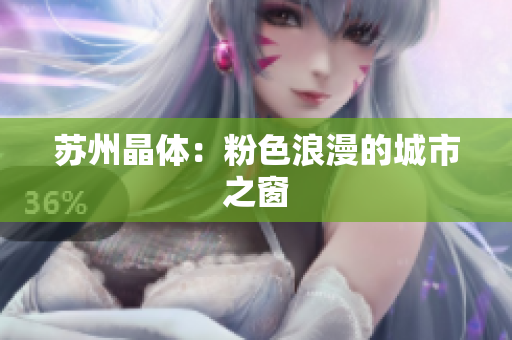 苏州晶体：粉色浪漫的城市之窗