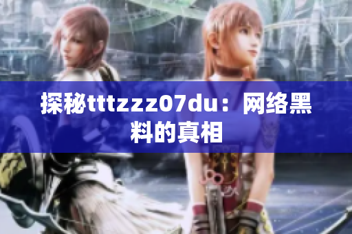 探秘tttzzz07du：网络黑料的真相