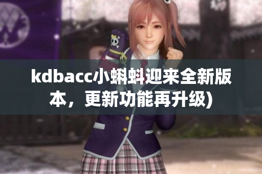 kdbacc小蝌蚪迎来全新版本，更新功能再升级)