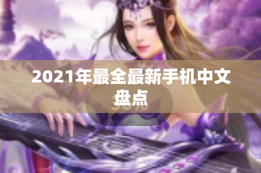 2021年最全最新手机中文盘点