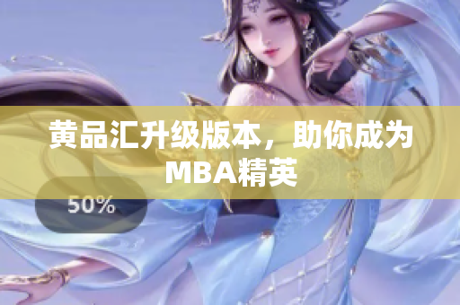 黄品汇升级版本，助你成为MBA精英
