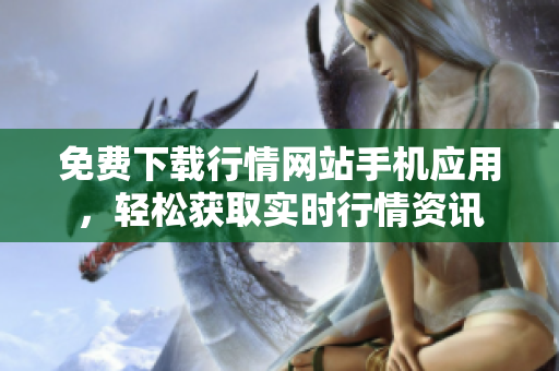 免费下载行情网站手机应用，轻松获取实时行情资讯