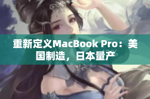重新定义MacBook Pro：美国制造，日本量产