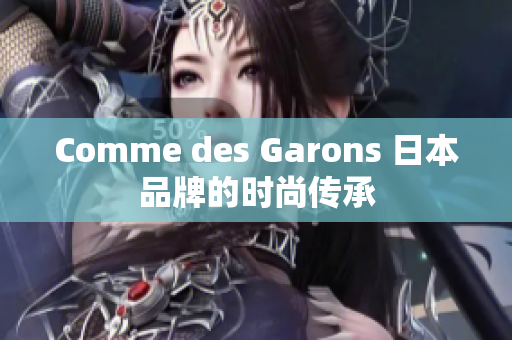 Comme des Garons 日本品牌的时尚传承