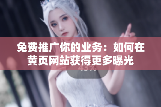 免费推广你的业务：如何在黄页网站获得更多曝光