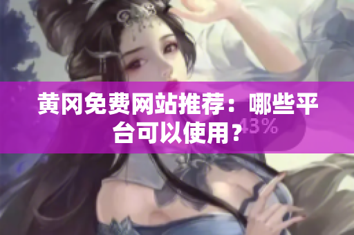 黄冈免费网站推荐：哪些平台可以使用？