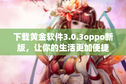 下载黄金软件3.0.3oppo新版，让你的生活更加便捷
