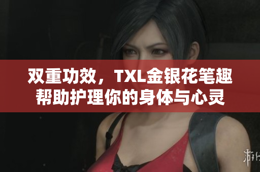 双重功效，TXL金银花笔趣帮助护理你的身体与心灵