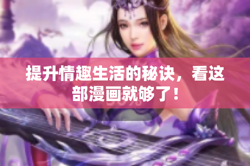 提升情趣生活的秘诀，看这部漫画就够了！