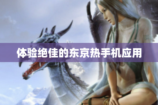体验绝佳的东京热手机应用