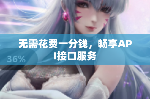 无需花费一分钱，畅享API接口服务
