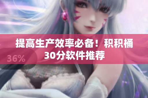 提高生产效率必备！积积桶30分软件推荐