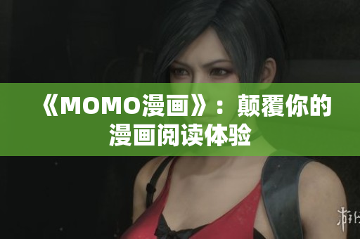 《MOMO漫画》：颠覆你的漫画阅读体验