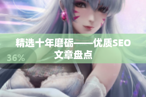 精选十年磨砺——优质SEO文章盘点
